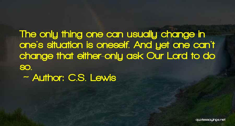 Change The Situation Quotes By C.S. Lewis
