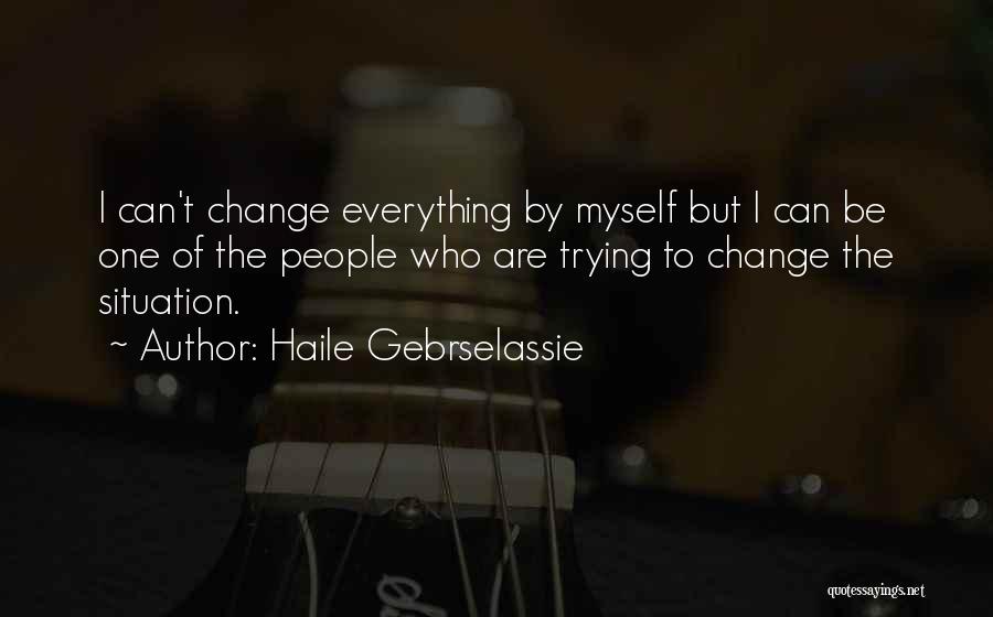 Change The Situation Quotes By Haile Gebrselassie