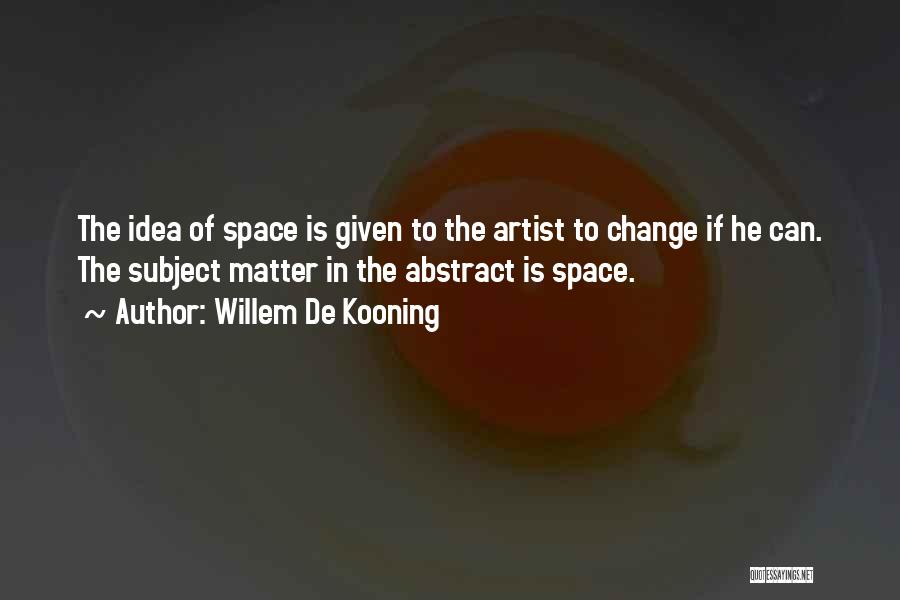 Change The Subject Quotes By Willem De Kooning