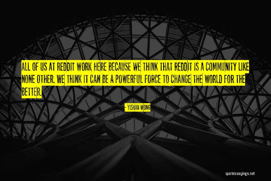 Change The World For The Better Quotes By Yishan Wong Change The World For The Better Quotes By Yishan Wong