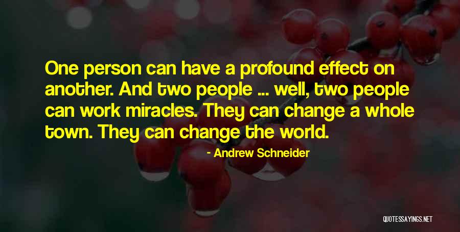 Change The World One Person Quotes By Andrew Schneider Change The World One Person Quotes By Andrew Schneider