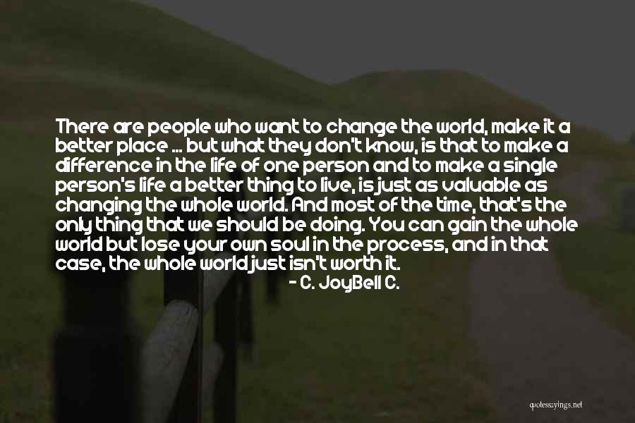 Change The World One Person Quotes By C. JoyBell C. Change The World One Person Quotes By C. JoyBell C.