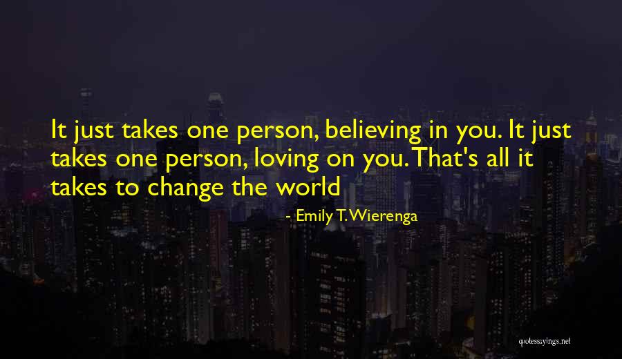 Change The World One Person Quotes By Emily T. Wierenga Change The World One Person Quotes By Emily T. Wierenga
