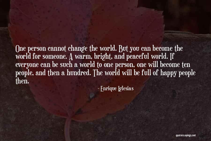 Change The World One Person Quotes By Enrique Iglesias Change The World One Person Quotes By Enrique Iglesias
