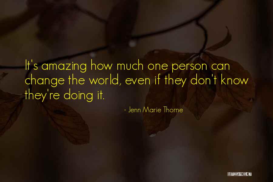 Change The World One Person Quotes By Jenn Marie Thorne Change The World One Person Quotes By Jenn Marie Thorne
