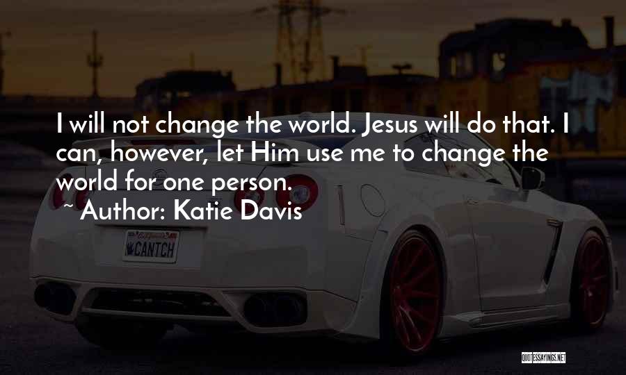 Change The World One Person Quotes By Katie Davis