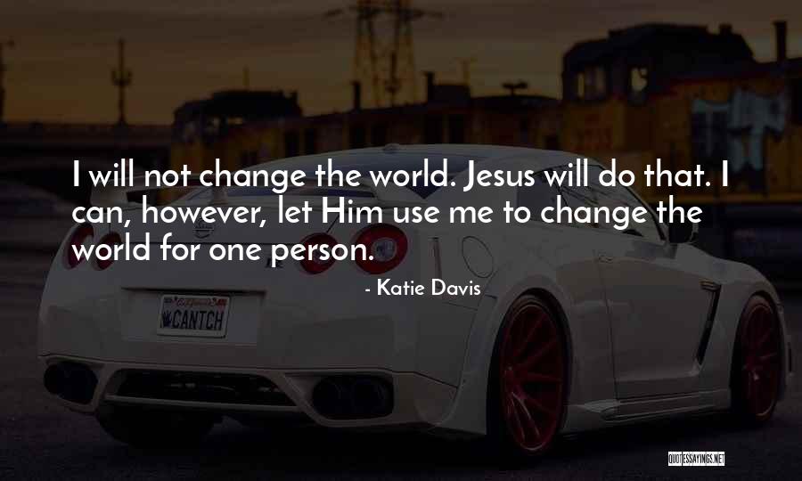 Change The World One Person Quotes By Katie Davis Change The World One Person Quotes By Katie Davis