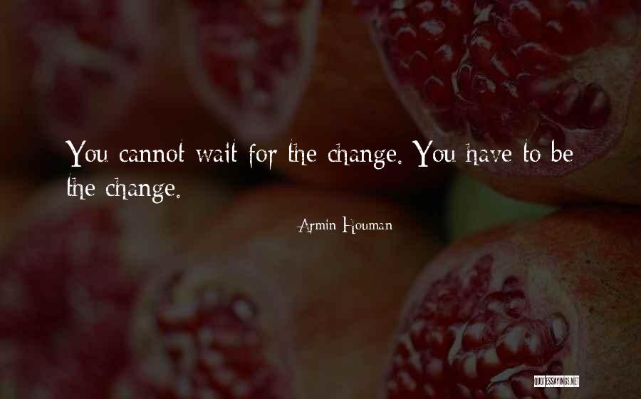 Change The World Quotes Quotes By Armin Houman Change The World Quotes Quotes By Armin Houman