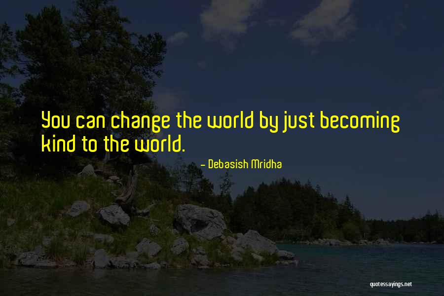 Change The World Quotes Quotes By Debasish Mridha