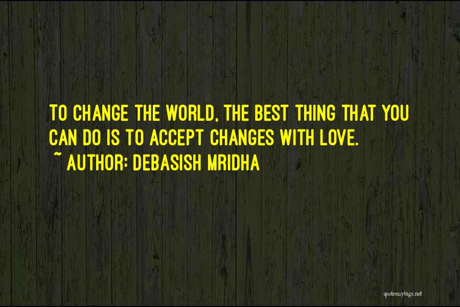 Change The World Quotes Quotes By Debasish Mridha
