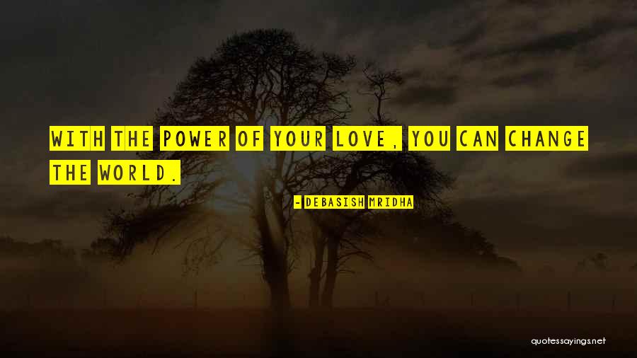 Change The World Quotes Quotes By Debasish Mridha Change The World Quotes Quotes By Debasish Mridha