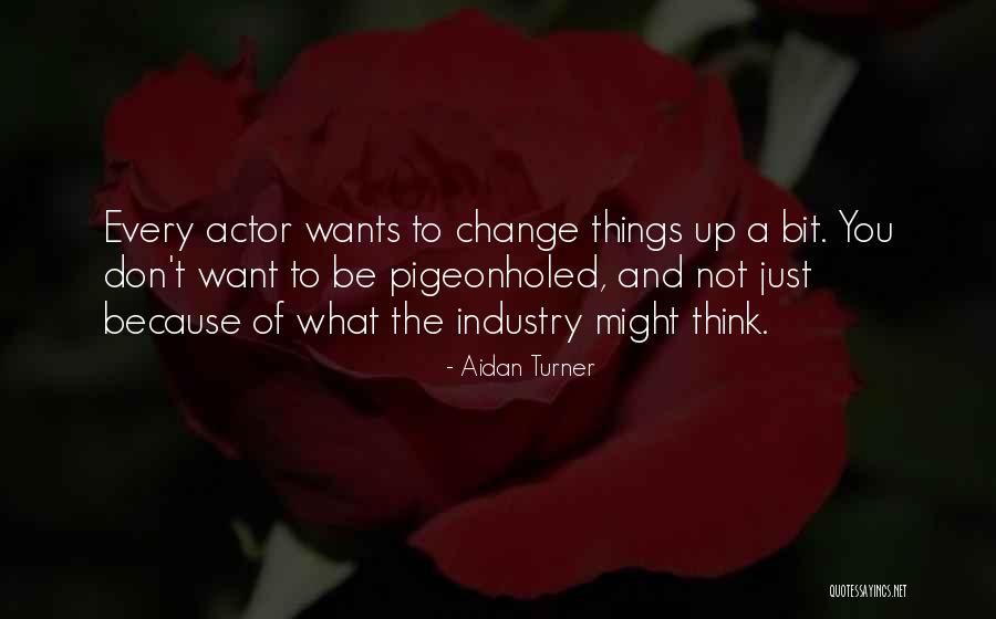 Change Things Up Quotes By Aidan Turner Change Things Up Quotes By Aidan Turner