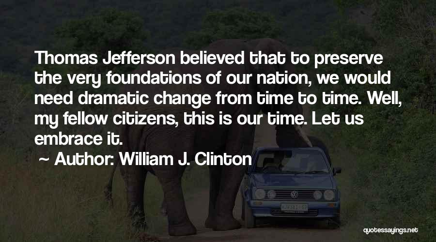Change Thomas Jefferson Quotes By William J. Clinton