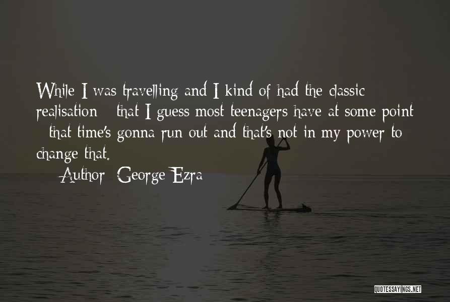 Change Time Quotes By George Ezra