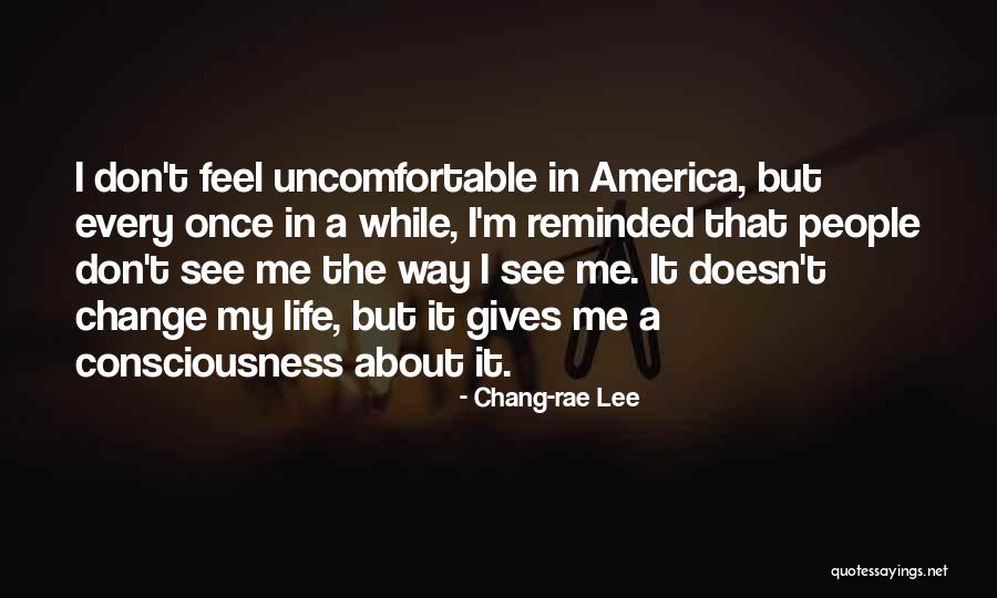 Change Uncomfortable Quotes By Chang-rae Lee Change Uncomfortable Quotes By Chang-rae Lee