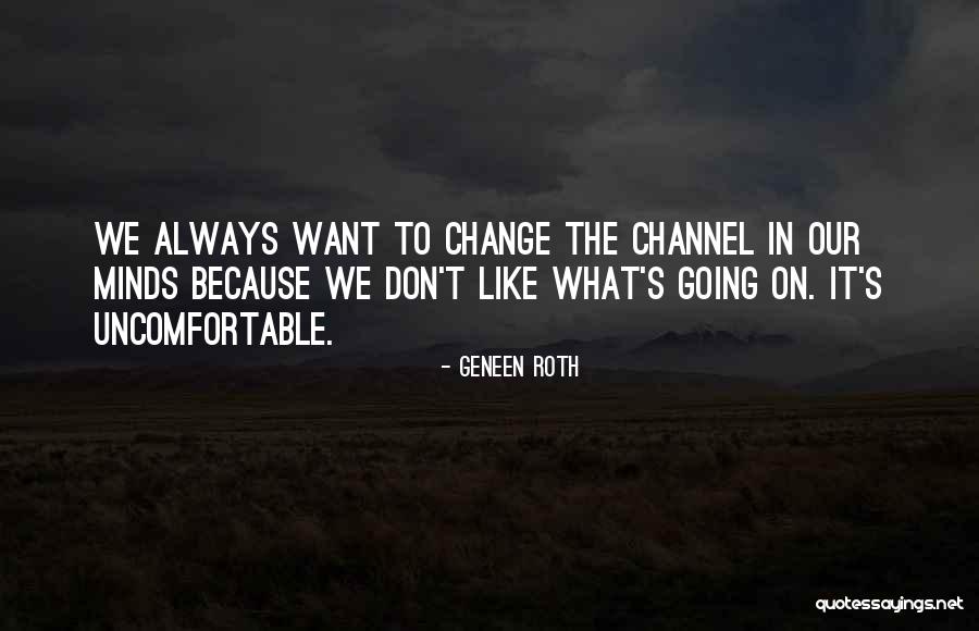 Change Uncomfortable Quotes By Geneen Roth Change Uncomfortable Quotes By Geneen Roth