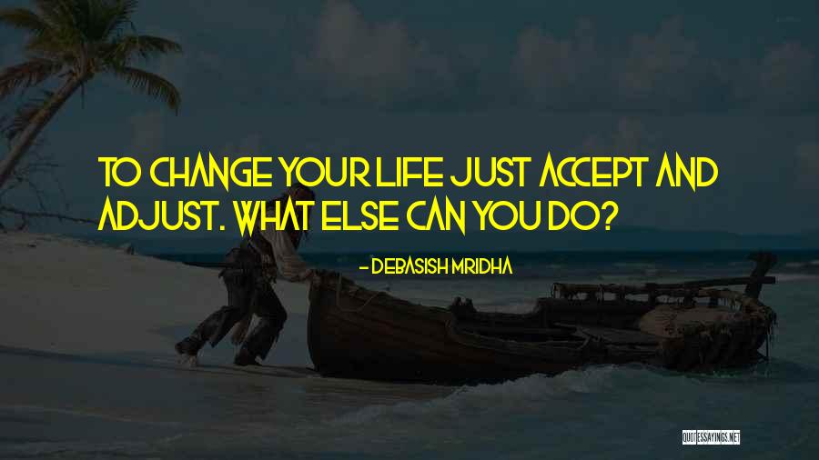 Change What You Can Quotes By Debasish Mridha Change What You Can Quotes By Debasish Mridha