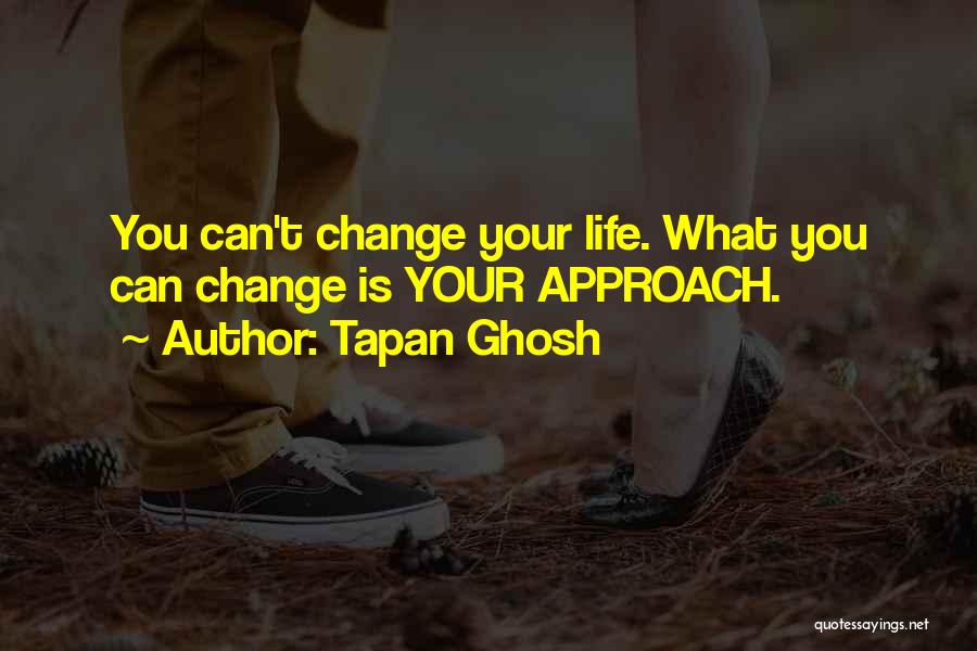 Change Your Approach Quotes By Tapan Ghosh