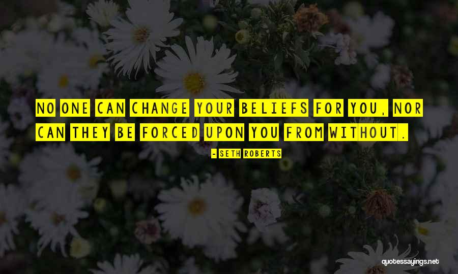 Change Your Beliefs Quotes By Seth Roberts Change Your Beliefs Quotes By Seth Roberts