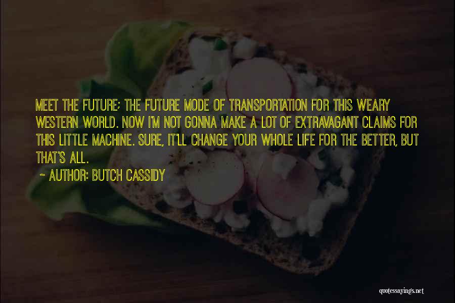 Change Your Life For The Better Quotes By Butch Cassidy