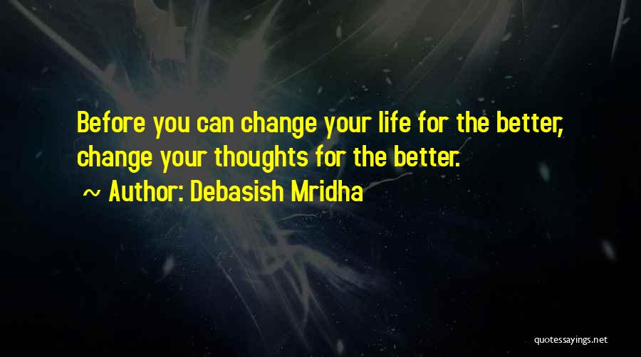 Change Your Life For The Better Quotes By Debasish Mridha