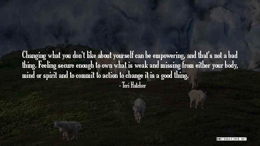 Change Your Mind Change Your Body Quotes By Teri Hatcher Change Your Mind Change Your Body Quotes By Teri Hatcher