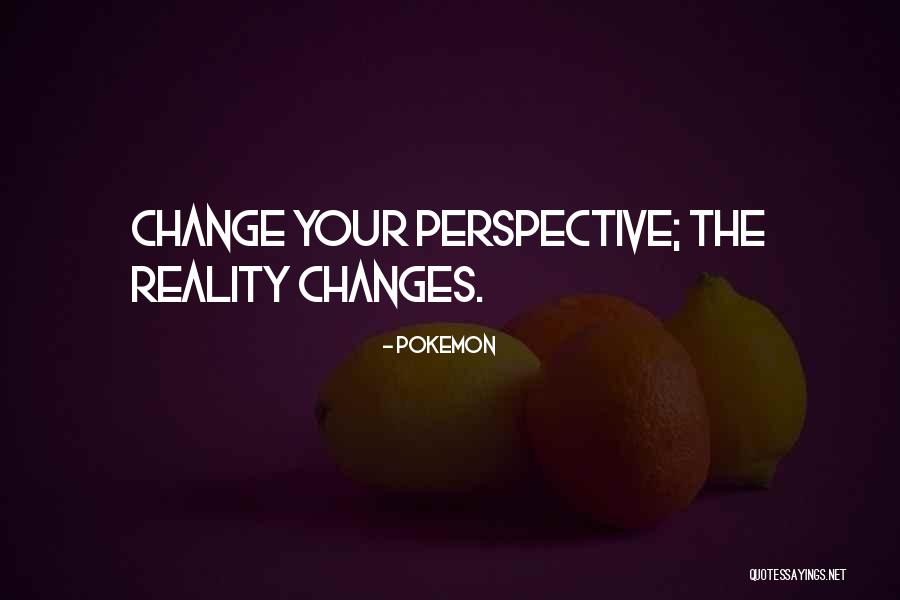 Change Your Reality Quotes By Pokemon Change Your Reality Quotes By Pokemon
