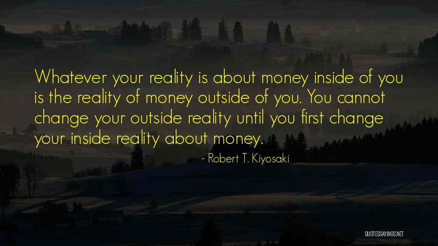 Change Your Reality Quotes By Robert T. Kiyosaki Change Your Reality Quotes By Robert T. Kiyosaki