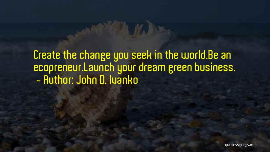 Change Your World Quotes By John D. Ivanko