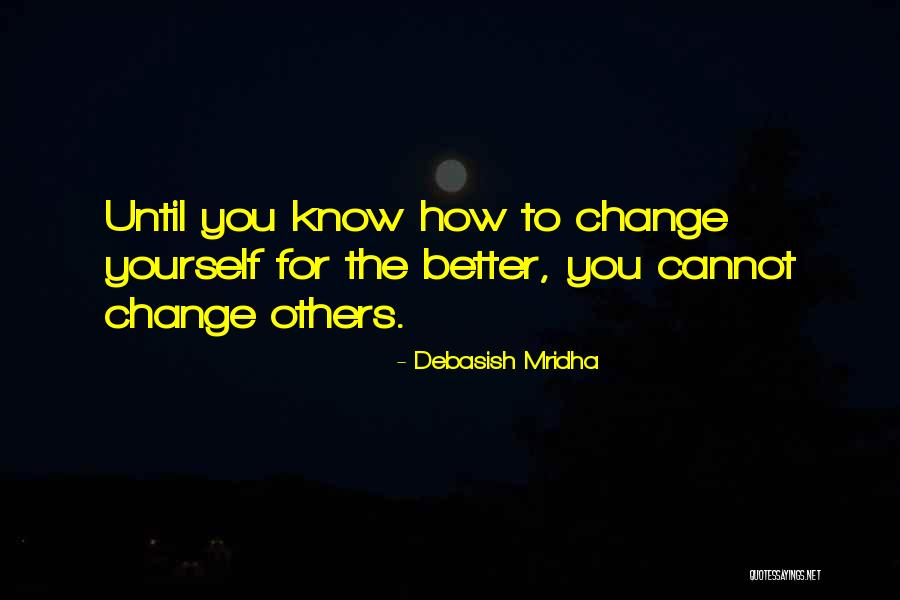 Change Yourself For The Better Quotes By Debasish Mridha