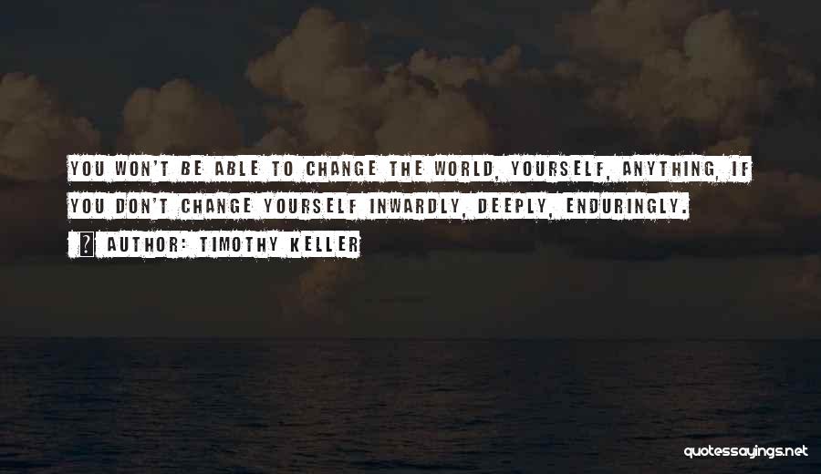 Change Yourself Quotes By Timothy Keller