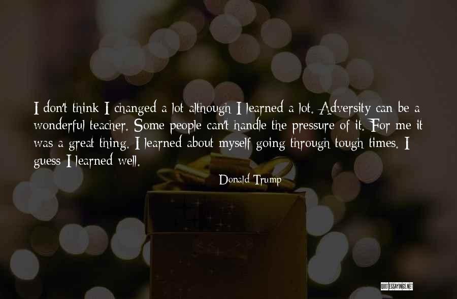 Changed A Lot Quotes By Donald Trump Changed A Lot Quotes By Donald Trump