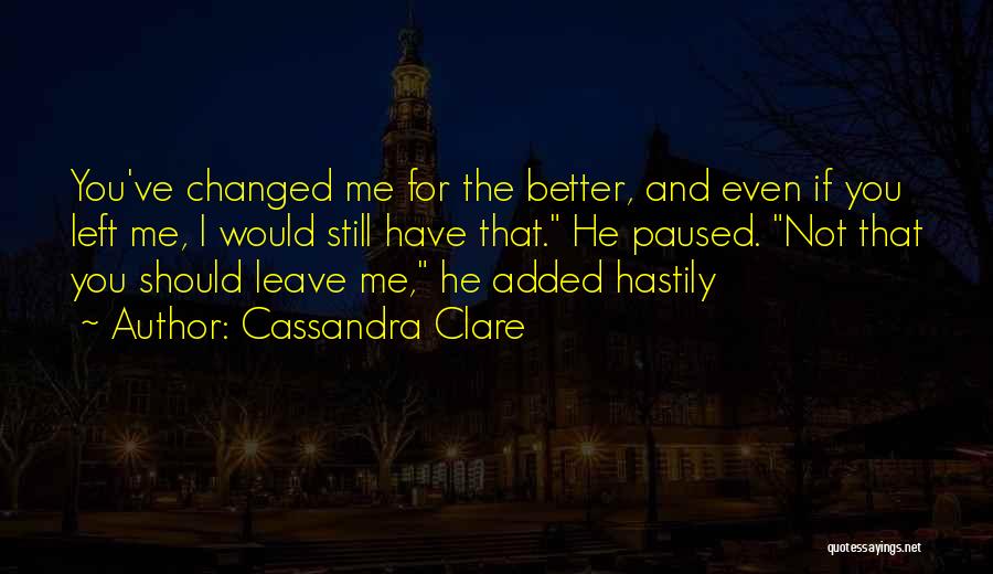 Changed Me For The Better Quotes By Cassandra Clare