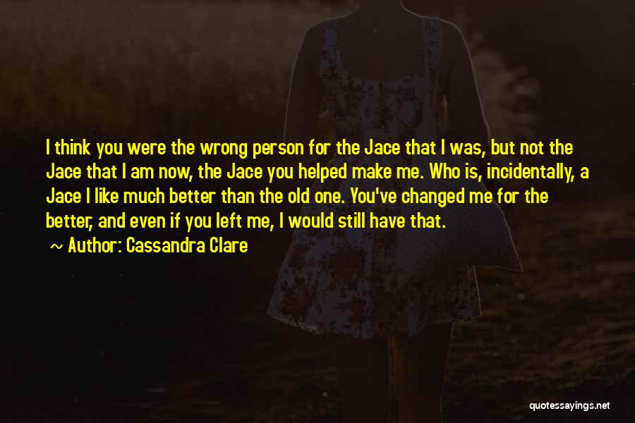 Changed Me For The Better Quotes By Cassandra Clare