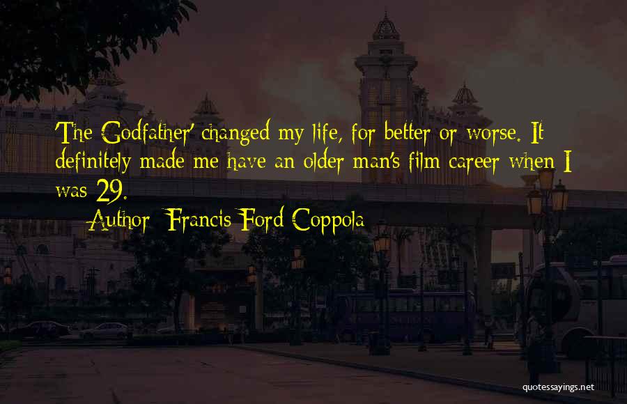 Changed Me For The Better Quotes By Francis Ford Coppola