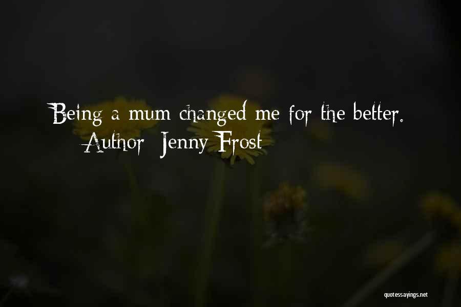 Changed Me For The Better Quotes By Jenny Frost