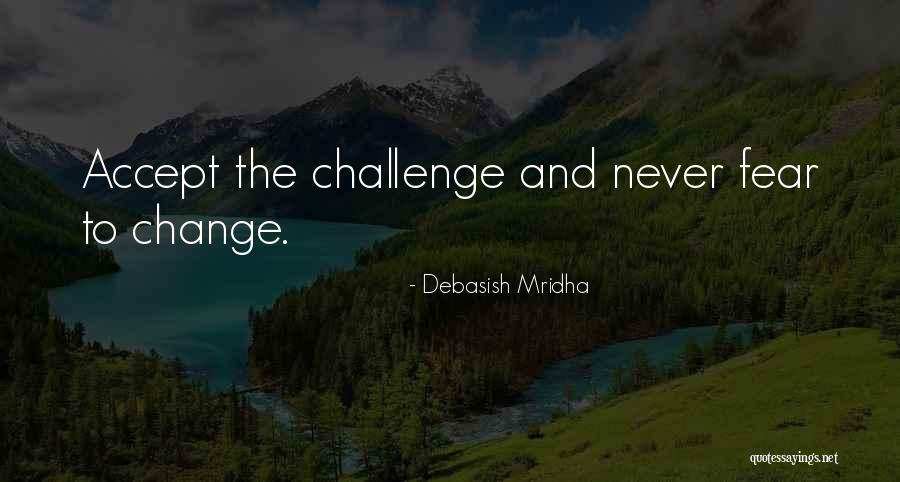 Changes And Challenges Quotes By Debasish Mridha Changes And Challenges Quotes By Debasish Mridha