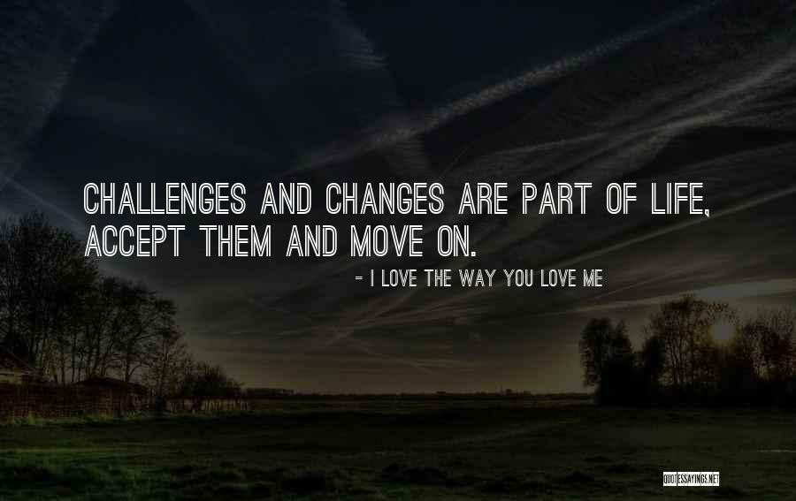 Changes And Challenges Quotes By I Love The Way You Love Me Changes And Challenges Quotes By I Love The Way You Love Me