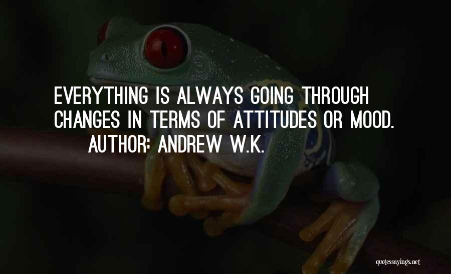 Changes In Attitude Quotes By Andrew W.K.