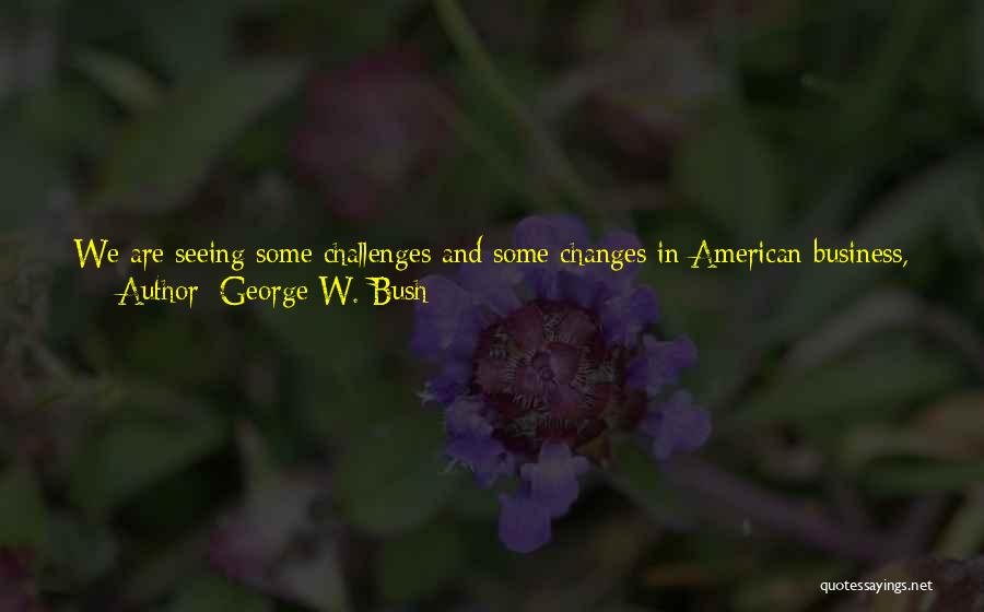 Changes In Business Quotes By George W. Bush