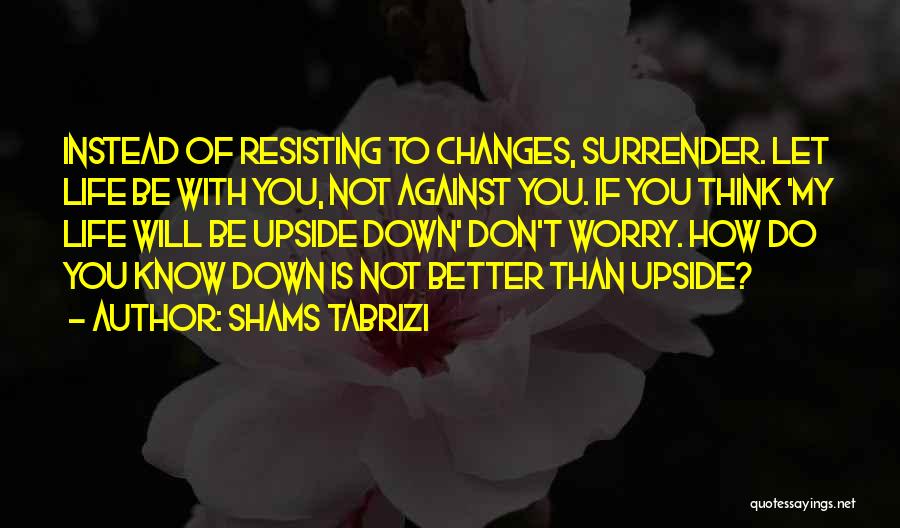 Changes In Life For The Better Quotes By Shams Tabrizi