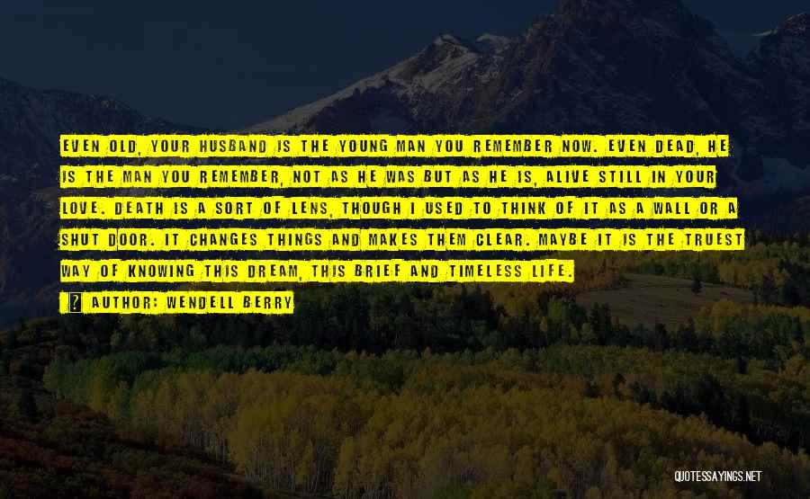 Changes In My Life Love Quotes By Wendell Berry