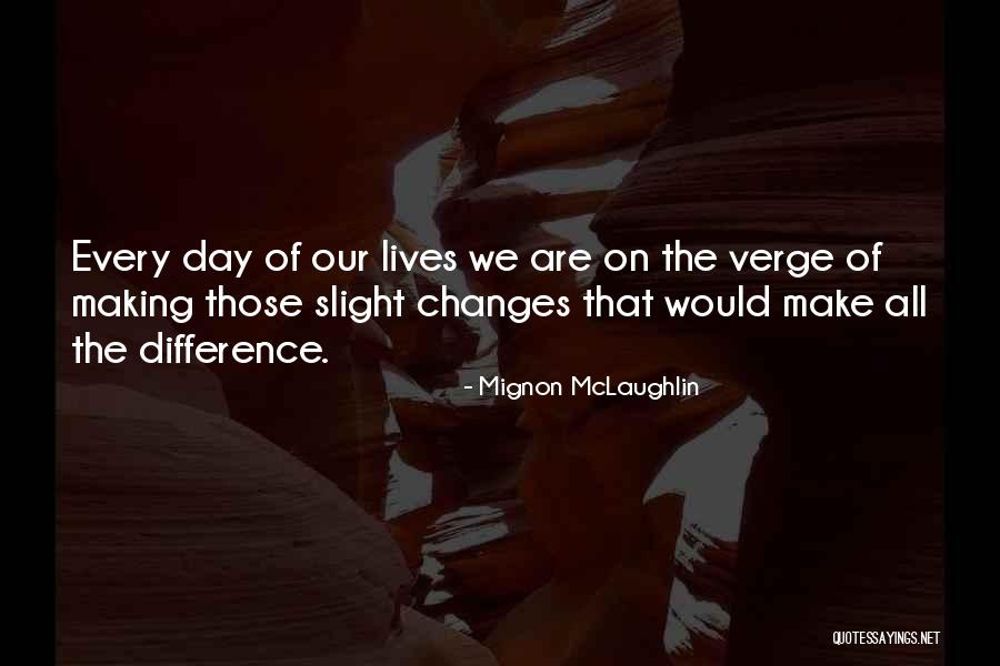 Changes Of Our Lives Quotes By Mignon McLaughlin Changes Of Our Lives Quotes By Mignon McLaughlin