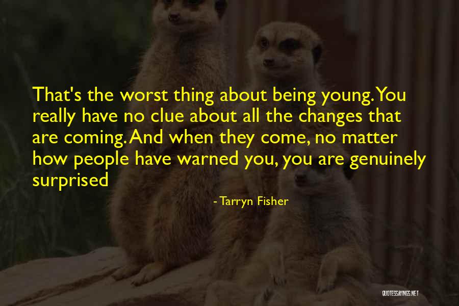 Changes When You Come Quotes By Tarryn Fisher Changes When You Come Quotes By Tarryn Fisher