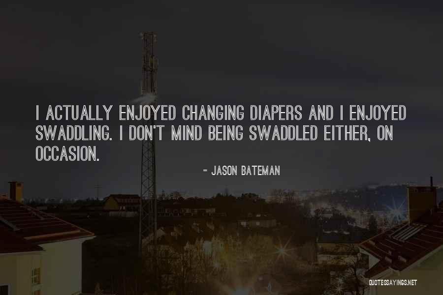 Changing Diapers Quotes By Jason Bateman Changing Diapers Quotes By Jason Bateman