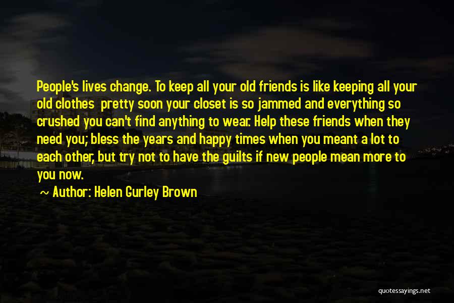 Changing Friends Quotes By Helen Gurley Brown