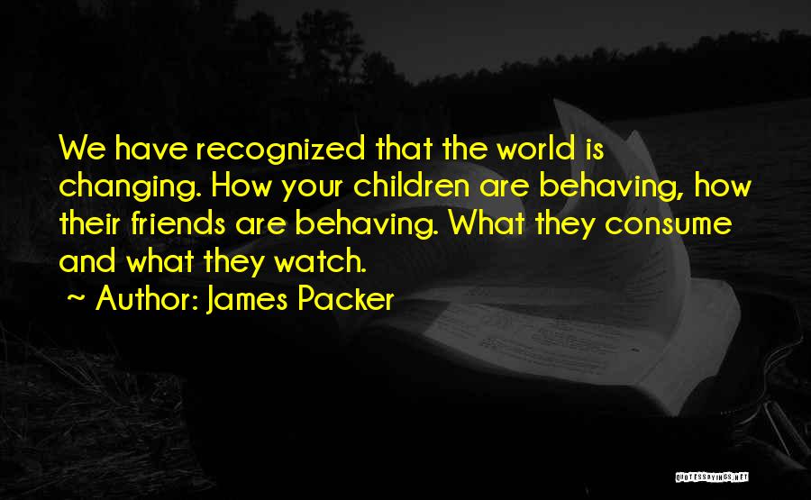 Changing Friends Quotes By James Packer