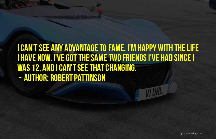 Changing Friends Quotes By Robert Pattinson