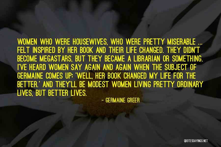 Changing Lives For The Better Quotes By Germaine Greer Changing Lives For The Better Quotes By Germaine Greer