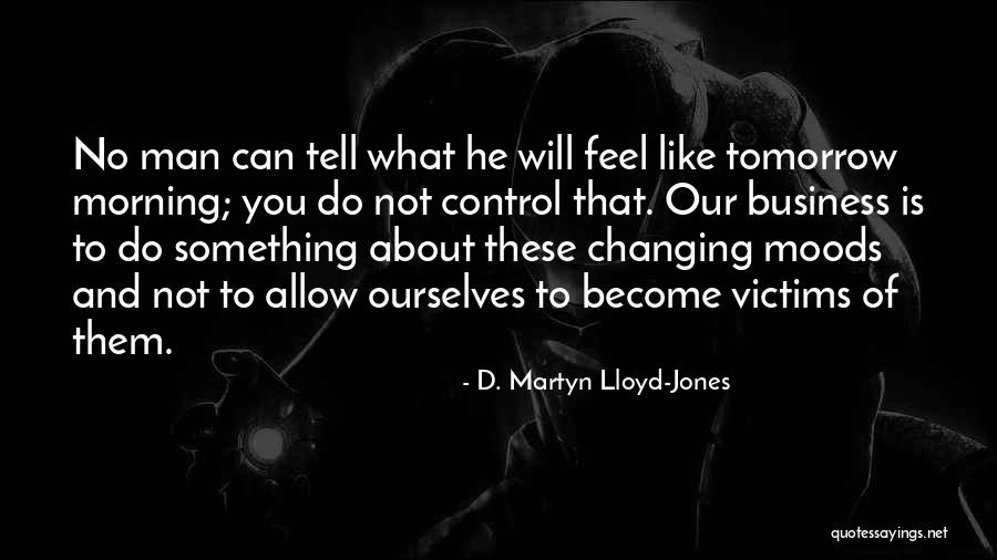 Changing Moods Quotes By D. Martyn Lloyd-Jones